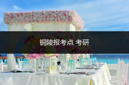 铜陵报考点 考研