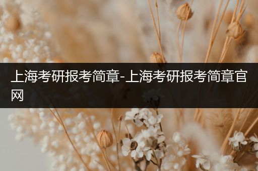 上海考研报考简章-上海考研报考简章官网