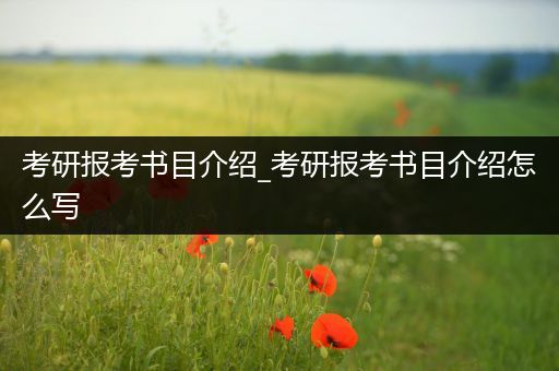 考研报考书目介绍_考研报考书目介绍怎么写