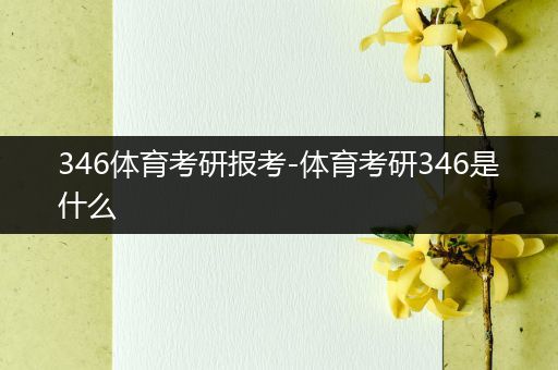 346体育考研报考-体育考研346是什么