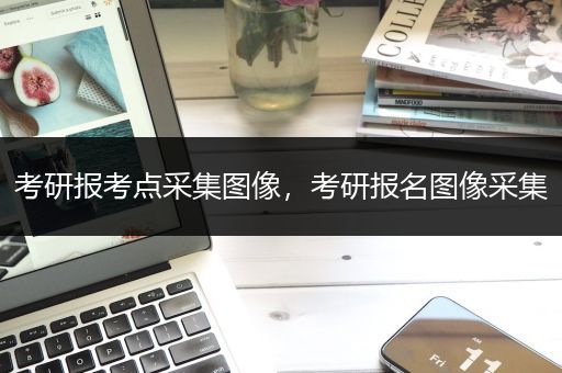 考研报考点采集图像，考研报名图像采集