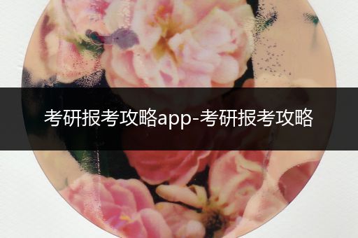 考研报考攻略app-考研报考攻略